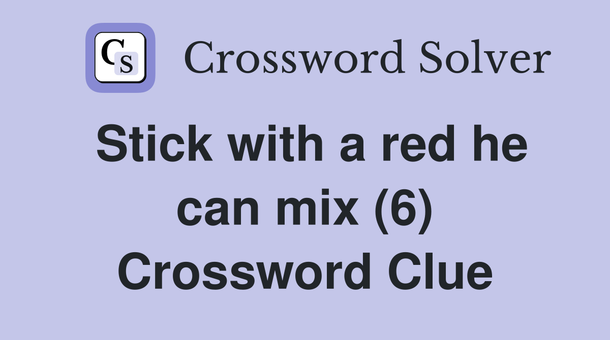 Stick with a red he can mix (6) Crossword Clue Answers Crossword Solver